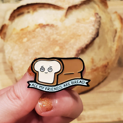 All My Friends Are Bread - Enamel Pin