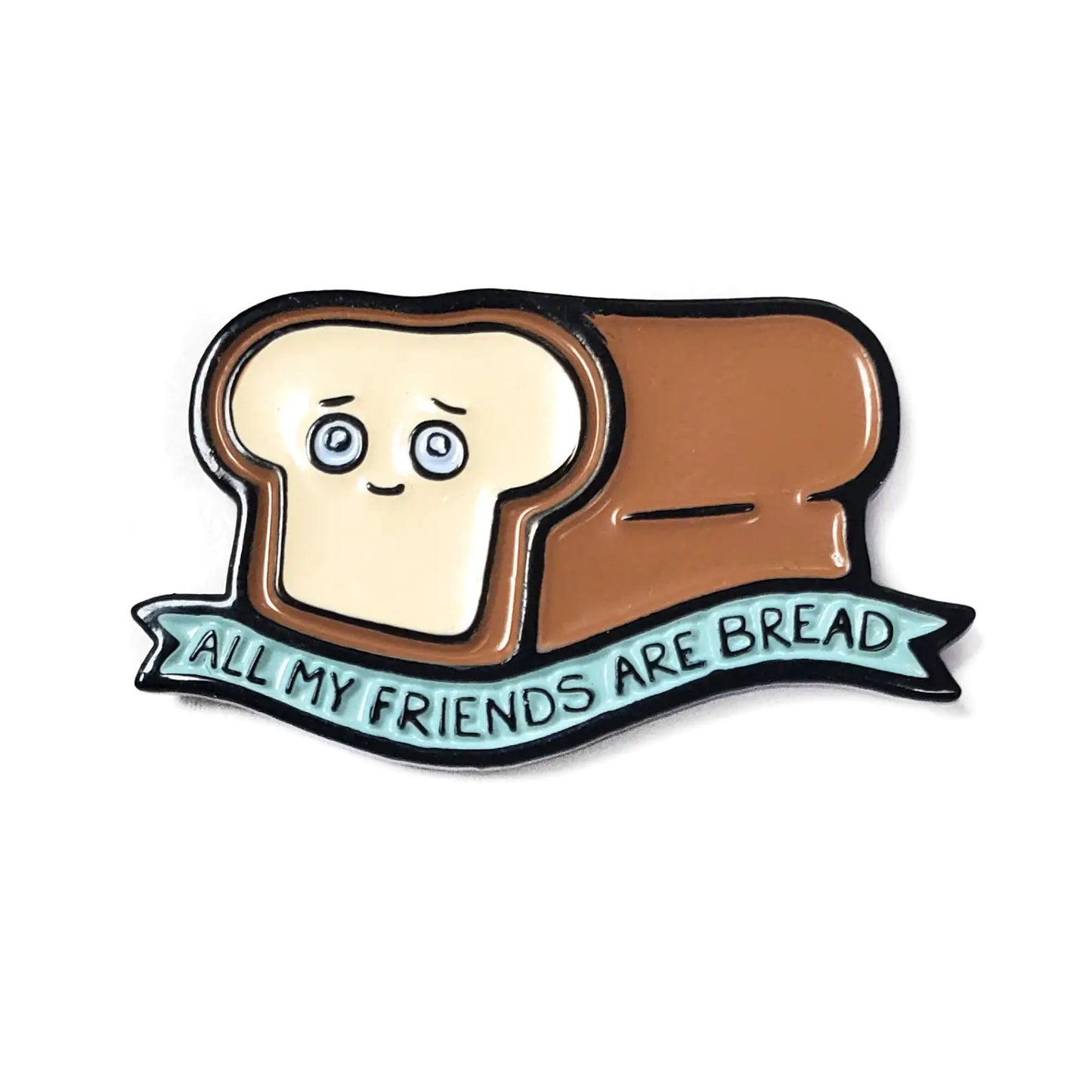 All My Friends Are Bread - Enamel Pin